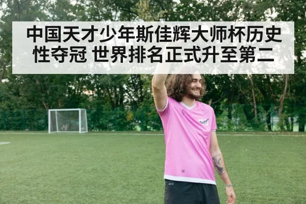 中国天才少年斯佳辉大师杯历史性夺冠 世界排名正式升至第二